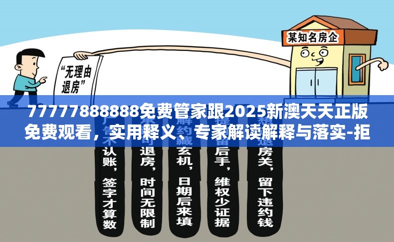 77777888888免费管家跟2025新澳天天正版免费观看，实用释义、专家解读解释与落实-拒绝欺骗性承诺