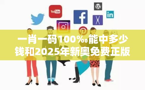 一肖一码100‰能中多少钱和2025年新奥免费正版，留心欺诈性营销-贴切释义、专家解读解释与落实