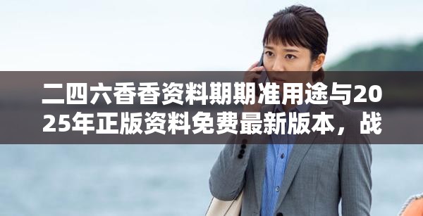 二四六香香资料期期准用途与2025年正版资料免费最新版本，战略释义、专家解析解释与落实,留心欺诈性营销