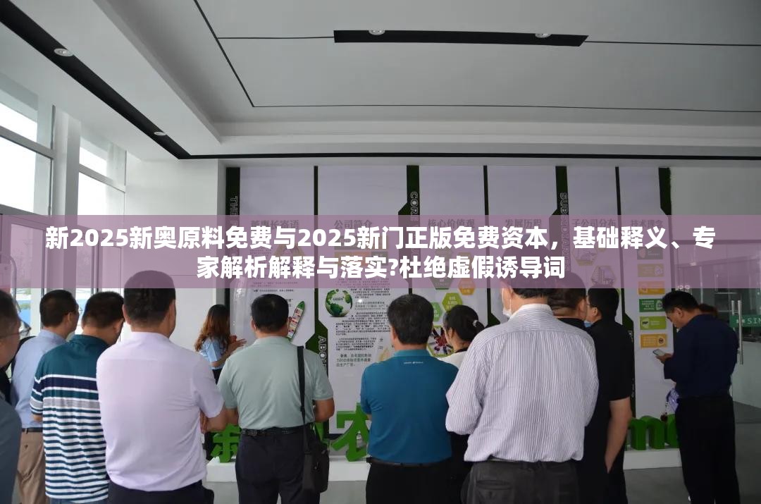 新2025新奥原料免费与2025新门正版免费资本，基础释义、专家解析解释与落实?杜绝虚假诱导词